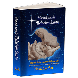 Manual para la Relación Santa - El final de la muerte Volumen II: Las enseñanzas profundas de Un Curso de Milagros